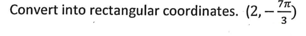 Convert into rectangular coordinates. (2,-)