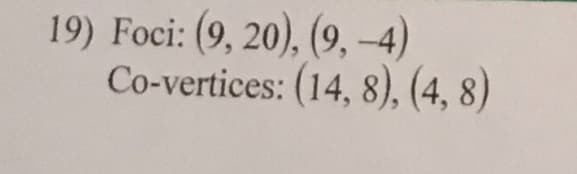 19) Foci: (9, 20), (9,-4)
Co-vertices: (14, 8), (4,8)