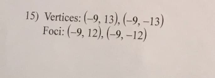 15) Vertices: (-9, 13), (-9, -13)
Foci: (-9, 12), (-9, -12)