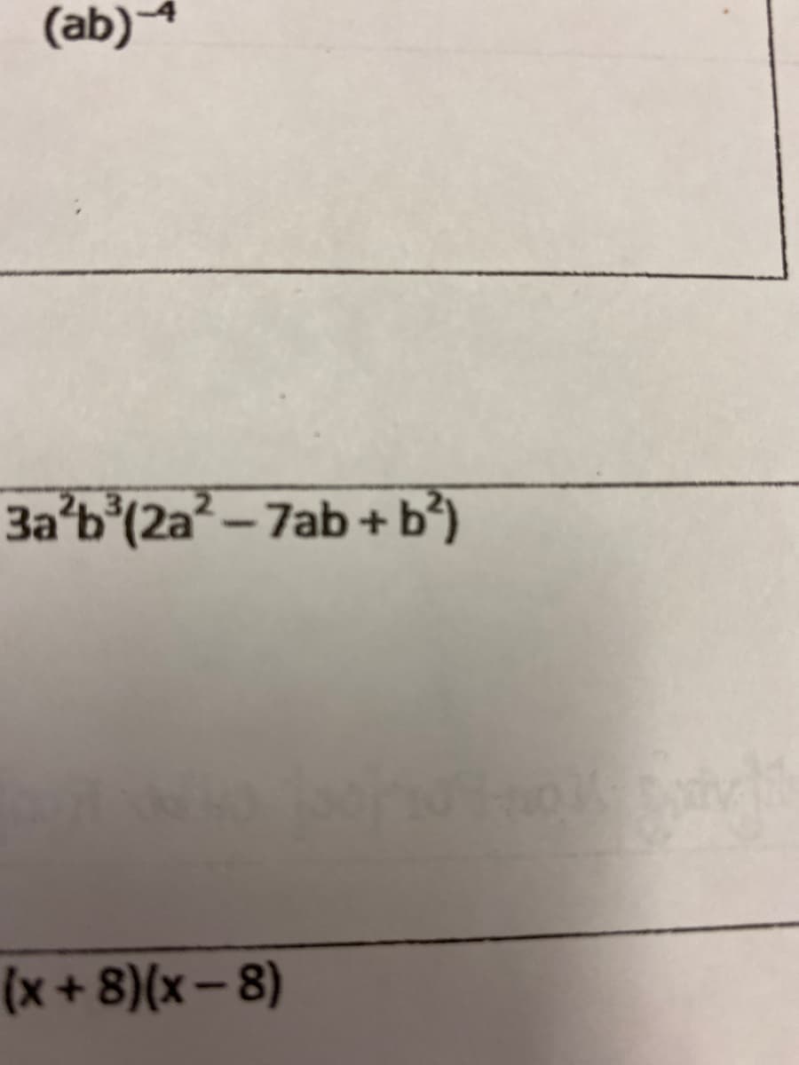 (ab)4
Baʼb’(2a² – 7ab + b'’)
(x+ 8)(x – 8)
