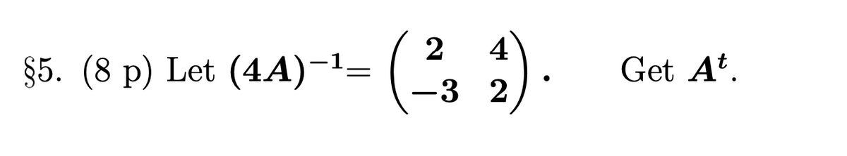 §5. (8 p) Let (4A)¯¹= ( 2/3 2).
Get At.