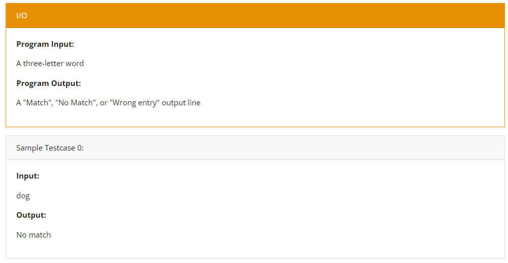 1/0
Program Input:
A three-letter word
Program Output:
A "Match", "No Match", or "Wrong entry" output line
Sample Testcase 0:
Input:
dog
Output:
No match