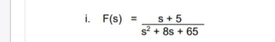 i. F(s)
s+ 5
s? + 8s + 65
%3D
