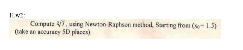 H.w2:
Compute V7, using Newton-Raphson method, Starting from (xo = 1.5)
(take an accuracy 5D places).
%3D
