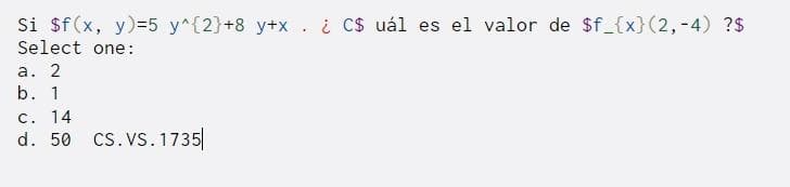 Si $f(x, y)=5 y^{2}+8 y+x . i C$ uál es el valor de $f_{x}(2,-4) ?$
Select one:
a. 2
b. 1
C. 14
d. 50 Cs. VS.1735
