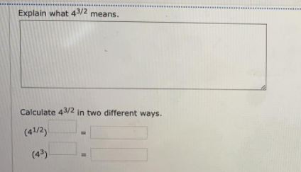 Explain what 43/2 means.
Calculate 43/2 in two different ways.
(41/2)
(43)
