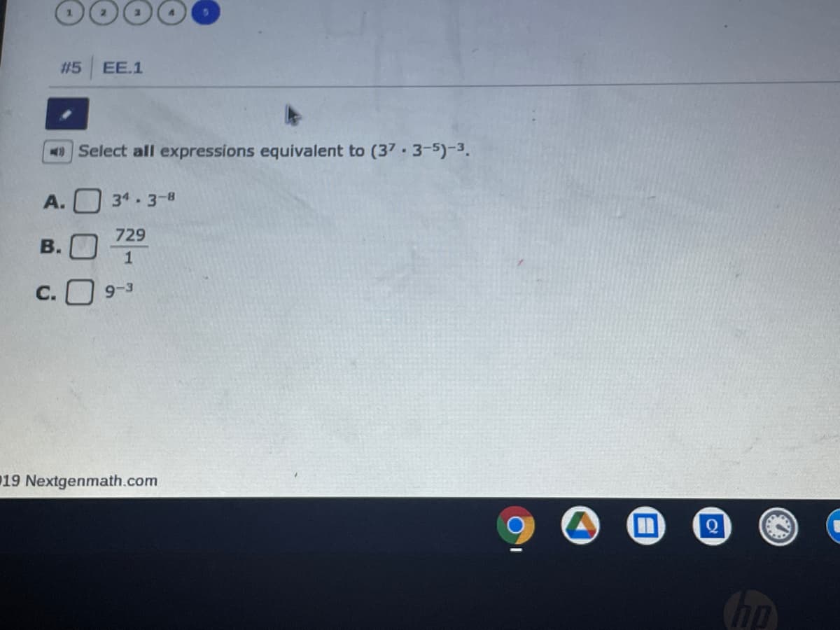 # 5
EE.1
MOSelect all expressions equivalent to (37 3-5)-3.
А.
34.3-8
729
В.
1
С.
9-3
19 Nextgenmath.com
hp
