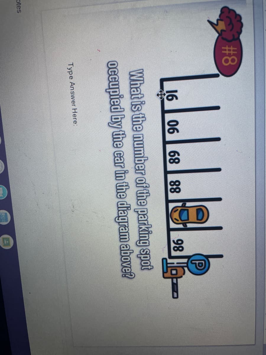 #8
LLL
16 06 68 88
98
What is the number of the parking spot
OCcupied by the car in the diagram above?
Type Answer Here:
otes
