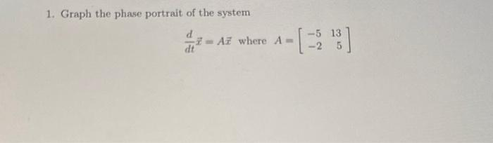 1. Graph the phase portrait of the system
dt
AZ where A-
13