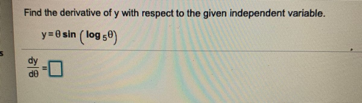 Find the derivative of y with respect to the given independent variable.
y= 0 sin (log 50)
de
