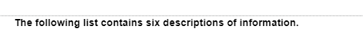 The following list contains six descriptions of information.