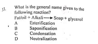 3.
What is the general name given to the
following reaction?
Fat/oil + Alkali- Soap+ glycerol
A
Esterification
B
Saponification
Condensation
Neutralization
C
D
