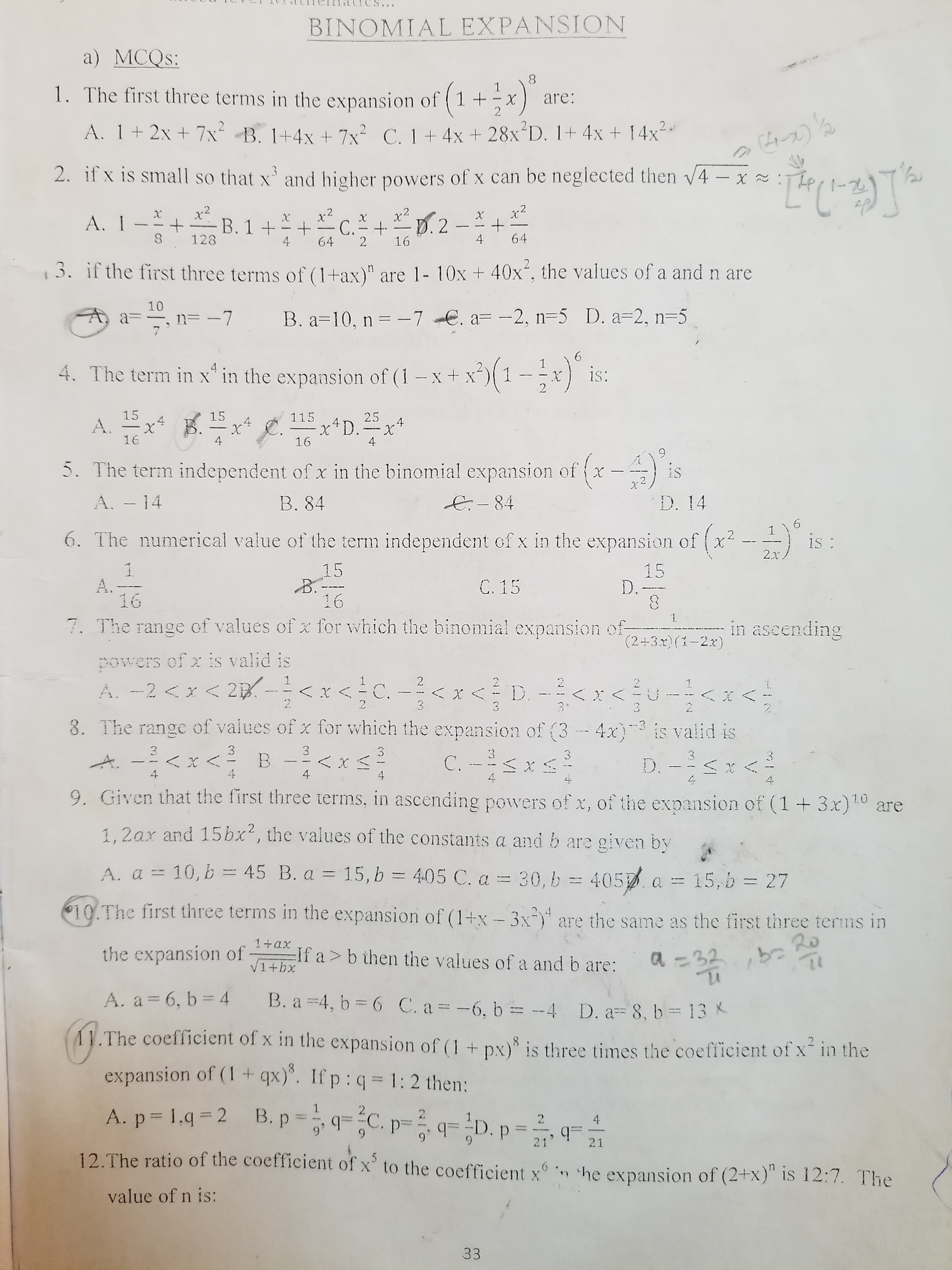 10.The first three terms in the expansion of (1+x – 3x-)* are the same as the first three terms in
1+ax
Ro
the expansion of
If a> b then the values of a and b are:
V1+bx
a =32 b
A. a = 6, b = 4 B. a 4, b = 6 C. a -6, b = --4 D. a 8, b 13 X
11.The coefficient of x in the expansion of (1 + px) is three times the coefficient of x in the
expansion of (1 + qx)°. If p: q= 1: 2 then:
A. p = 1.q = 2 B. p= 9-C. p- q= ¿D. p =
C. pq=D. p=:
2
4
%3D
21
21
he voti
of the coo
