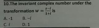 10.The invariant complex number under the
z-i
transformation w =
is
1+1
A. -1
B. -i
C. i
D. 1
