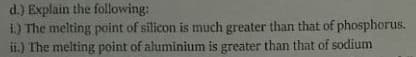 d.) Explain the following:
i.) The melting point of silicon is much greater than that of phosphorus.
ii.) The melting point of aluminium is greater than that of sodium
