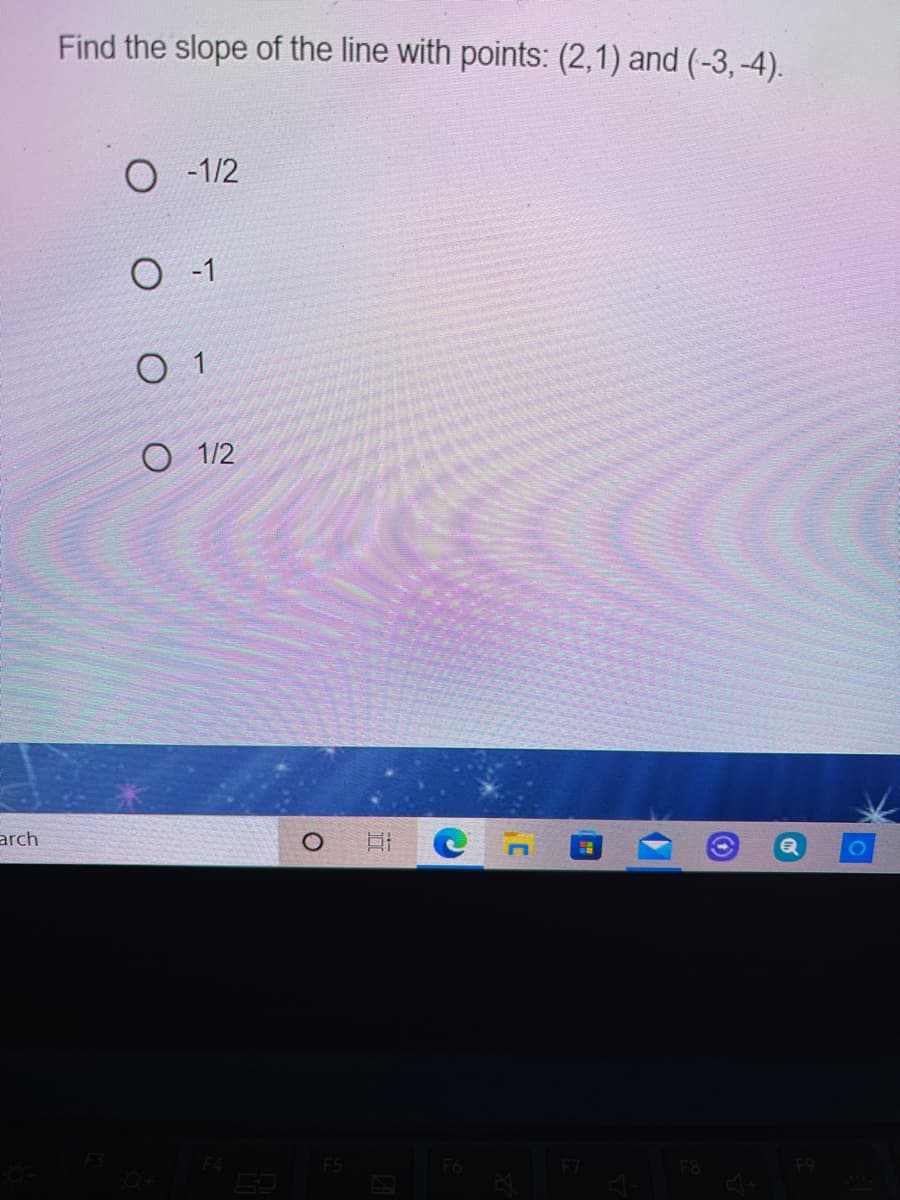 Find the slope of the line with points: (2,1) and (-3, -4).
O -1/2
O -1
1
О 12
arch
O HI
F5
F6
F7
F8
F9
