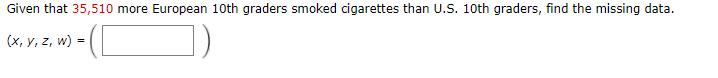 Given that 35,510 more European 10th graders smoked cigarettes than U.S. 10th graders, find the missing data.
(х, у, z, w) %3D
