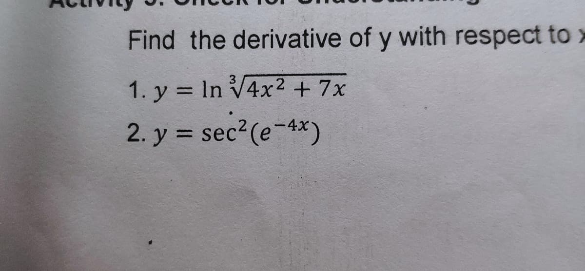 Find the derivative of y with respect to >
1. y = In V4x2 + 7x
%3D
2. y = sec?(e-4*)
%3D
