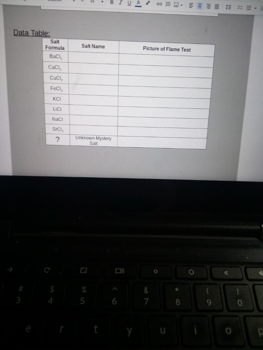 E EE E E -
Data Table:
Salt
Formula
Salt Name
Picture of Flame Test
BaCl,
CaCl,
CuCl,
FeCl,
KCI
LICI
NaCi
SPCI,
Unknown Mystery
Salt
$
5
7
8.
y u
%244
