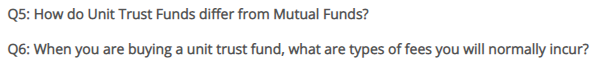 Q5: How do Unit Trust Funds differ from Mutual Funds?
Q6: When you are buying a unit trust fund, what are types of fees you will normally incur?
