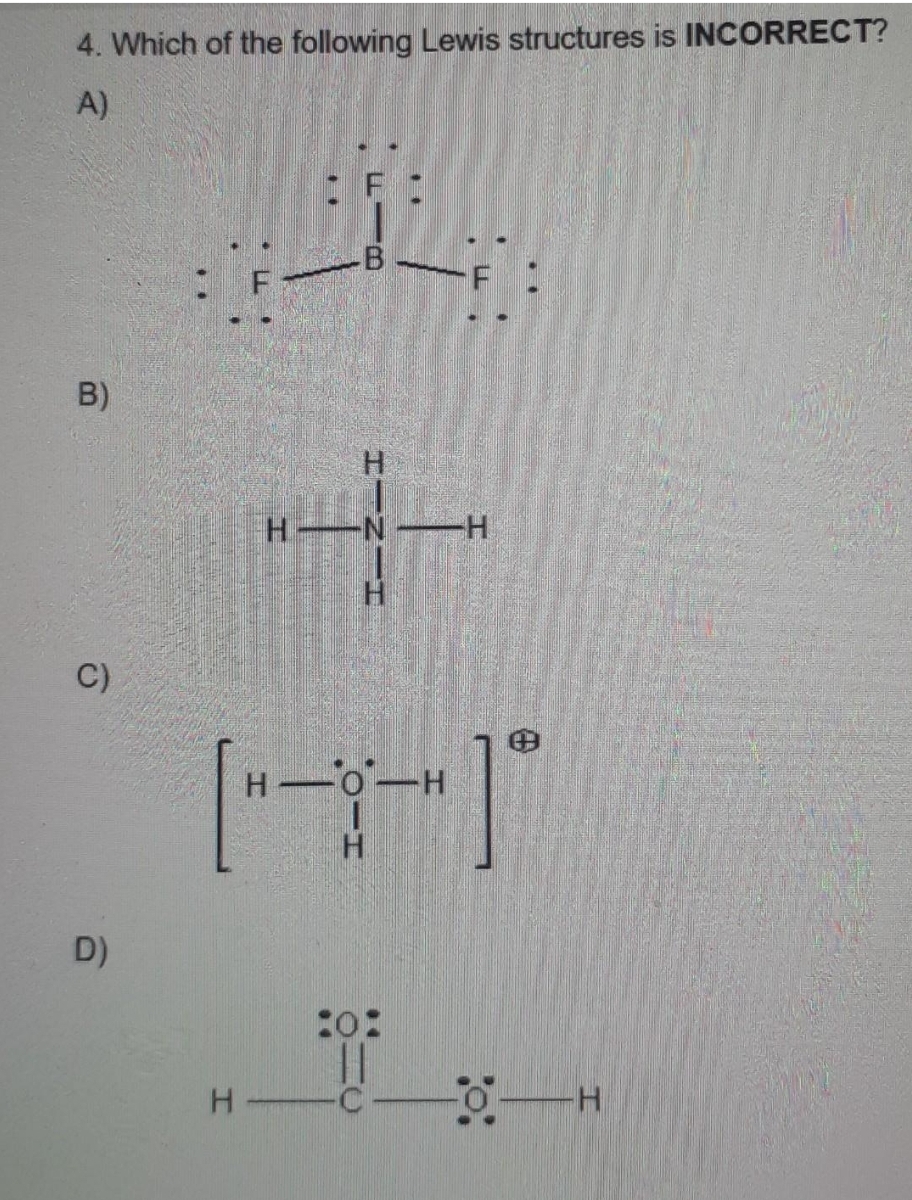 4. Which of the following Lewis structures is INCORRECT?
A)
B)
C)
D)
F:
52
B
F
H
HINH
4-
H
-H
[+]
H
H-
-H