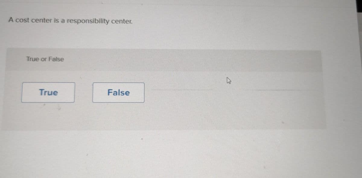 A cost center is a responsibility center.
True or False
True
False
B