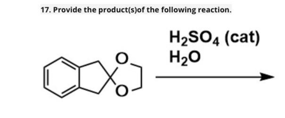 17. Provide the product(s) of the following reaction.
8
H₂SO4 (cat)
H₂O