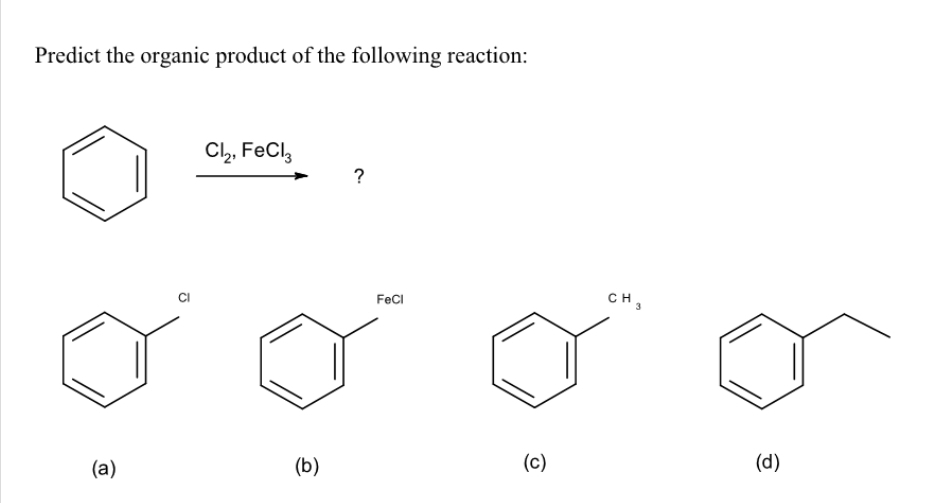 Predict the organic product of the following reaction:
(a)
Cl₂, FeCl3
(b)
?
FeCl
(c)
CH 3
(d)