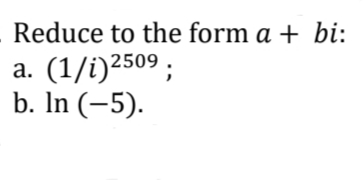 Reduce to the form a + bi:
а. (1/i)2509
b. In (-5).
