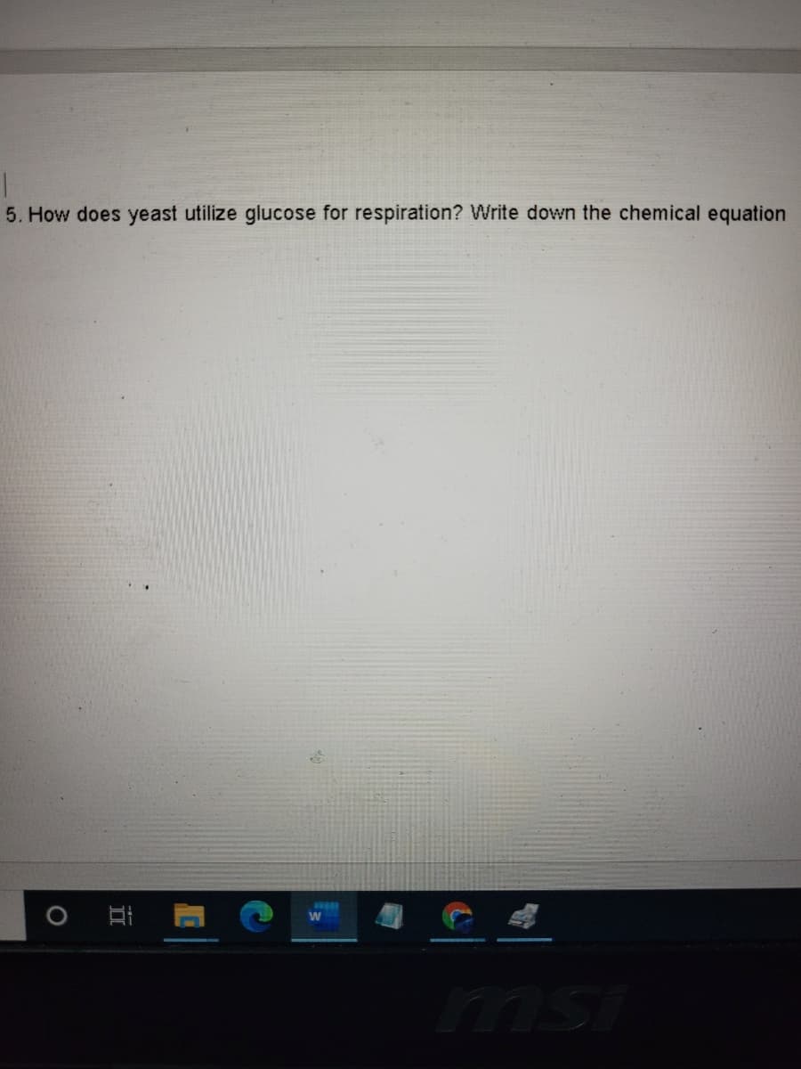 5. How does yeast utilize glucose for respiration? Write down the chemical equation
msi
