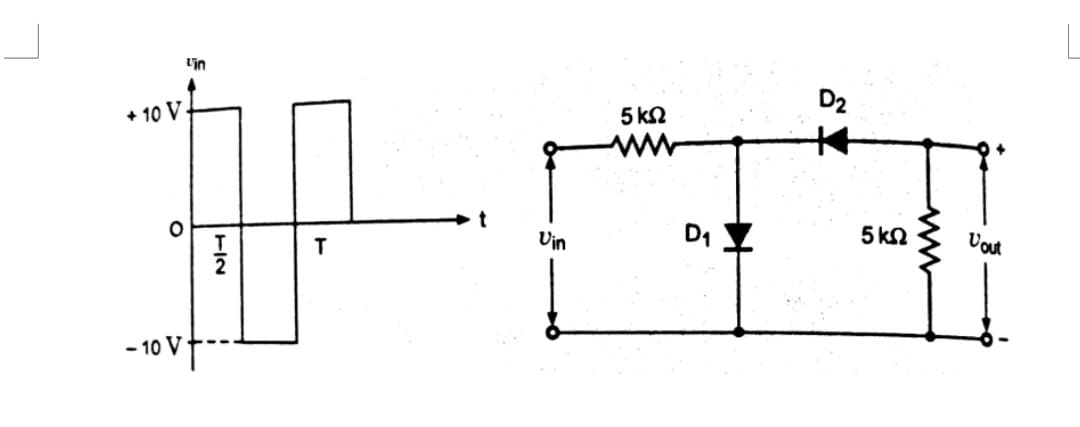 vin
D2
5 kn
+ 10 V
ww
D1
5 kn
Vout
Vin
T
- 10 Vt-*
T/2
