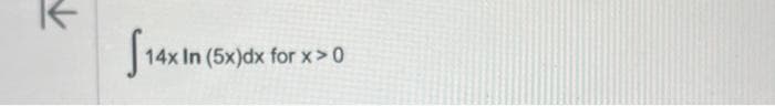 14x
14x In (5x)dx for x > 0