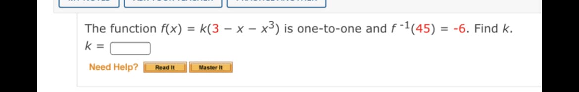 The function f(x) = k(3 – x – x³) is one-to-one and f -1(45) = -6. Find k.
%3D
k =
Need Help?
Read It
Master It
