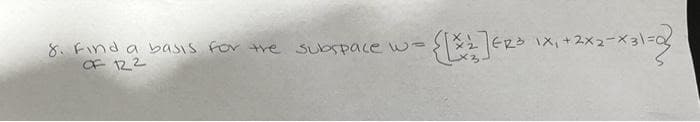 8. Find a basis for the subspace w=
OF 122
1X, +2X27