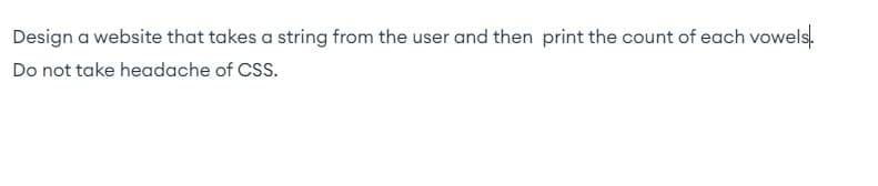 Design a website that takes a string from the user and then print the count of each vowels.
Do not take headache of CSS.