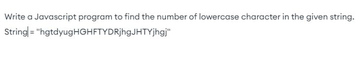 Write a Javascript program to find the number of lowercase character in the given string.
String="hgtdyugHGHFTYDRjhgJHTYjhgj"