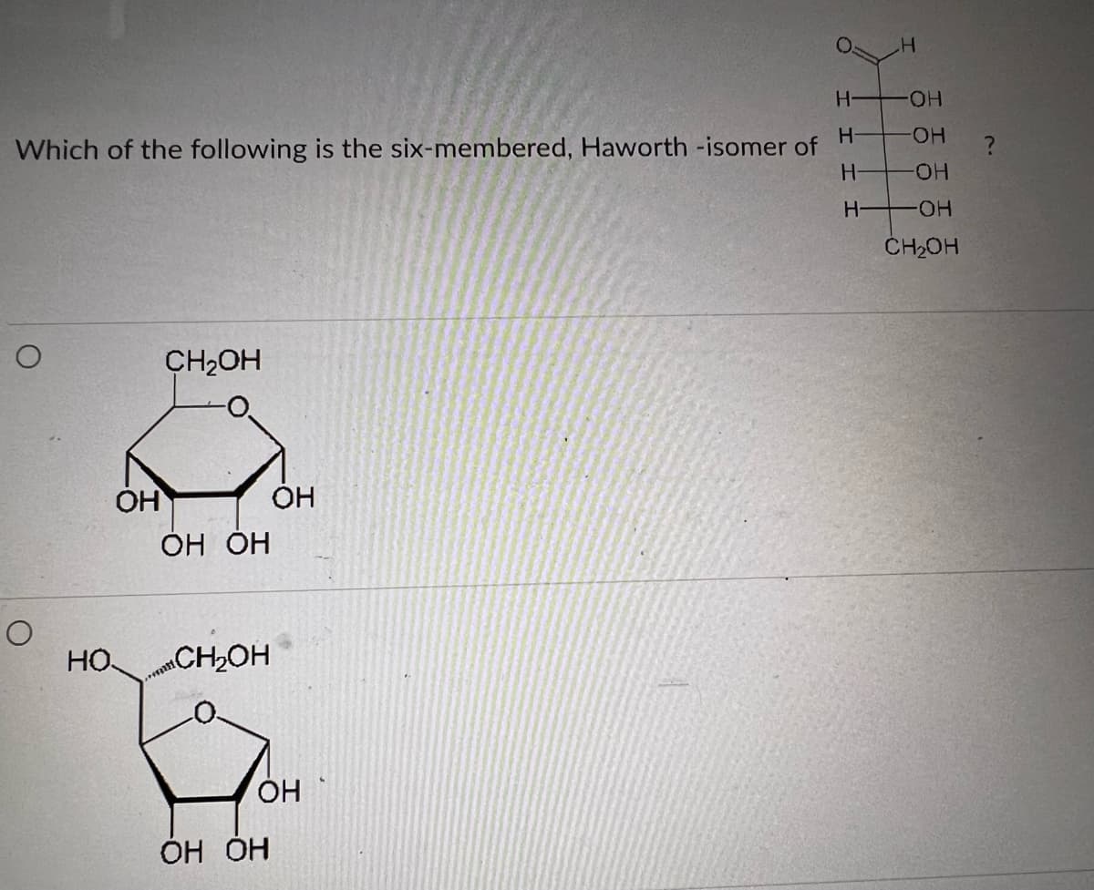 Н-
Which of the following is the six-membered, Haworth -isomer of
Н
Н-
Н-
о
НО-
ОН
CH2OH
OH OH
CH₂OH
maanf
ОН
Мон
OH OH
Н
-OH
-OH
-OH
-OH
CH OH
?