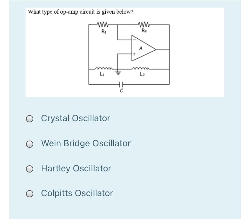 What type of op-amp circuit is given below?
ww
RF
R1
L1
L2
Crystal Oscillator
Wein Bridge Oscillator
O Hartley Oscillator
Colpitts Oscillator
