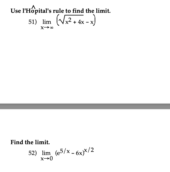 Use l'Hôpital's rule to find the limit.
51) lim (√√x² + 4x -x)
X→∞0
Find the limit.
52) lim (e5/x-6xx/2
X-0