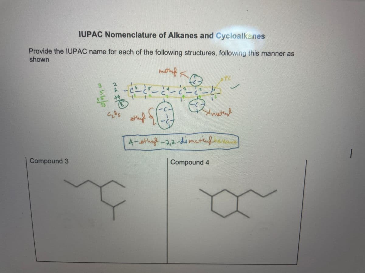 IUPAC Nomenclature of Alkanes and Cycloalkanes
Provide the IUPAC name for each of the following structures, following this manner as
shown
mamal ke
- - - - -
Compound 3
on to la foen
* * *
caus
کا ہے ۔
مية
ethyl
4-ethyl-2,2-dimetinde
Compound 4