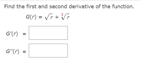 Find the first and second derivative of the function.
G(r) = Vr + Vr
G'(r)
G"(r)
