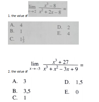 lim
2-8
2 r+2x- 8
1. the value of
A. 4
В. 1
С. 14
D. 2
E 4
x + 27
lim
x→-3 x +x – 3x + 9
2. the value of
A.
3
D. 1,5
В.
3,5
E. 0
С. 1
