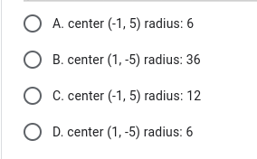 A. center (-1, 5) radius: 6
B. center (1, -5) radius: 36
C. center (-1, 5) radius: 12
O D. center (1, -5) radius: 6
