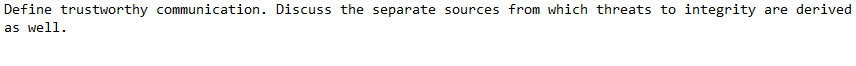 Define trustworthy communication. Discuss the separate sources from which threats to integrity are derived
as well.
