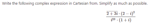 Write the following complex expression in Cartesian from. Simplify as much as possible.
2+3i (2-1)²
23. (1 + i)