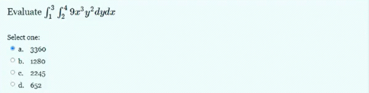 Evaluate 9x³y² dydx
Select one:
a. 3360
O b. 1280
O c. 2245
O d. 652