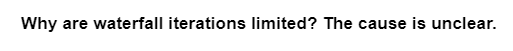 Why are waterfall iterations limited? The cause is unclear.