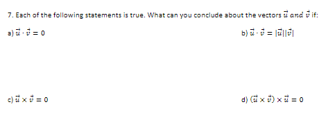 7. Each of the following statements is true. What can you conclude about the vectors i and v if:
a) i - = 0
c) i xở = 0
d) ( x 3) xũ = 0
