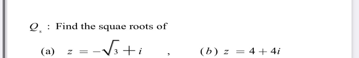 Q : Find the squae roots of
(a)
3 +i
oti
(b) z =
4 + 4i
