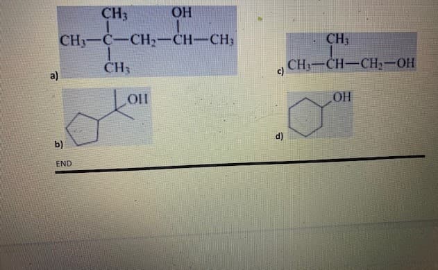 CH3
OH
CH3-C-CH,-CH-CH:
CH3
a)
CH3
CH-CH-CH2-OH
c)
OH
b)
d)
END
